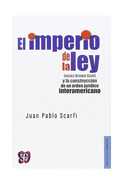 El imperio de la ley James Brown Scott y la contrucción de un orden jurídico interamericano